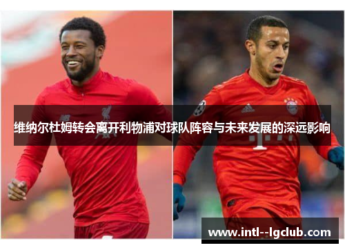 维纳尔杜姆转会离开利物浦对球队阵容与未来发展的深远影响