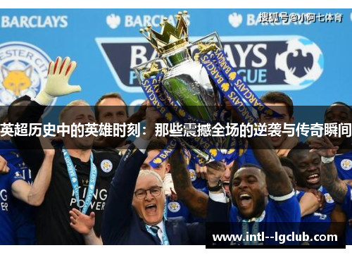 英超历史中的英雄时刻：那些震撼全场的逆袭与传奇瞬间