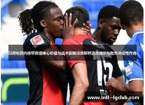 以德布劳内德甲赛场核心价值与战术影响深度解析进攻组织与胜负决定性作用