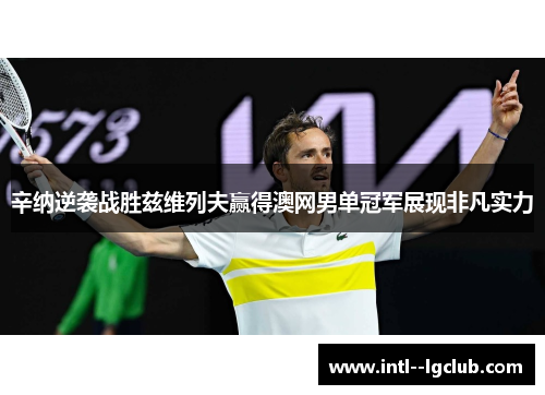 辛纳逆袭战胜兹维列夫赢得澳网男单冠军展现非凡实力