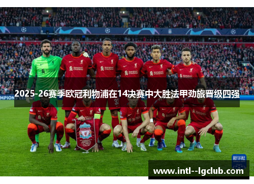 2025-26赛季欧冠利物浦在14决赛中大胜法甲劲旅晋级四强 2025-26赛季欧冠利物浦在14决赛中大胜法甲劲旅晋级四强
