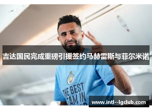 吉达国民完成重磅引援签约马赫雷斯与菲尔米诺 吉达国民完成重磅引援签约马赫雷斯与菲尔米诺